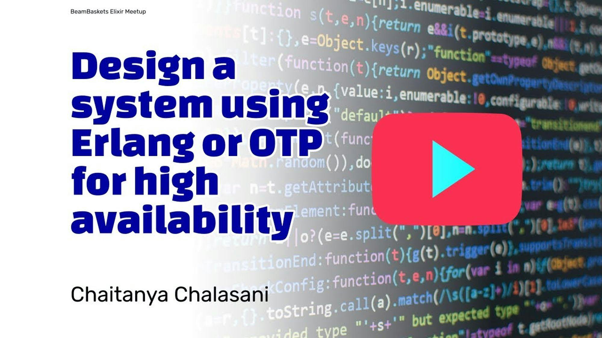 Design a system using Erlang or OTP for high availability - Chaitanya Chalasani. Beambasket Meetup