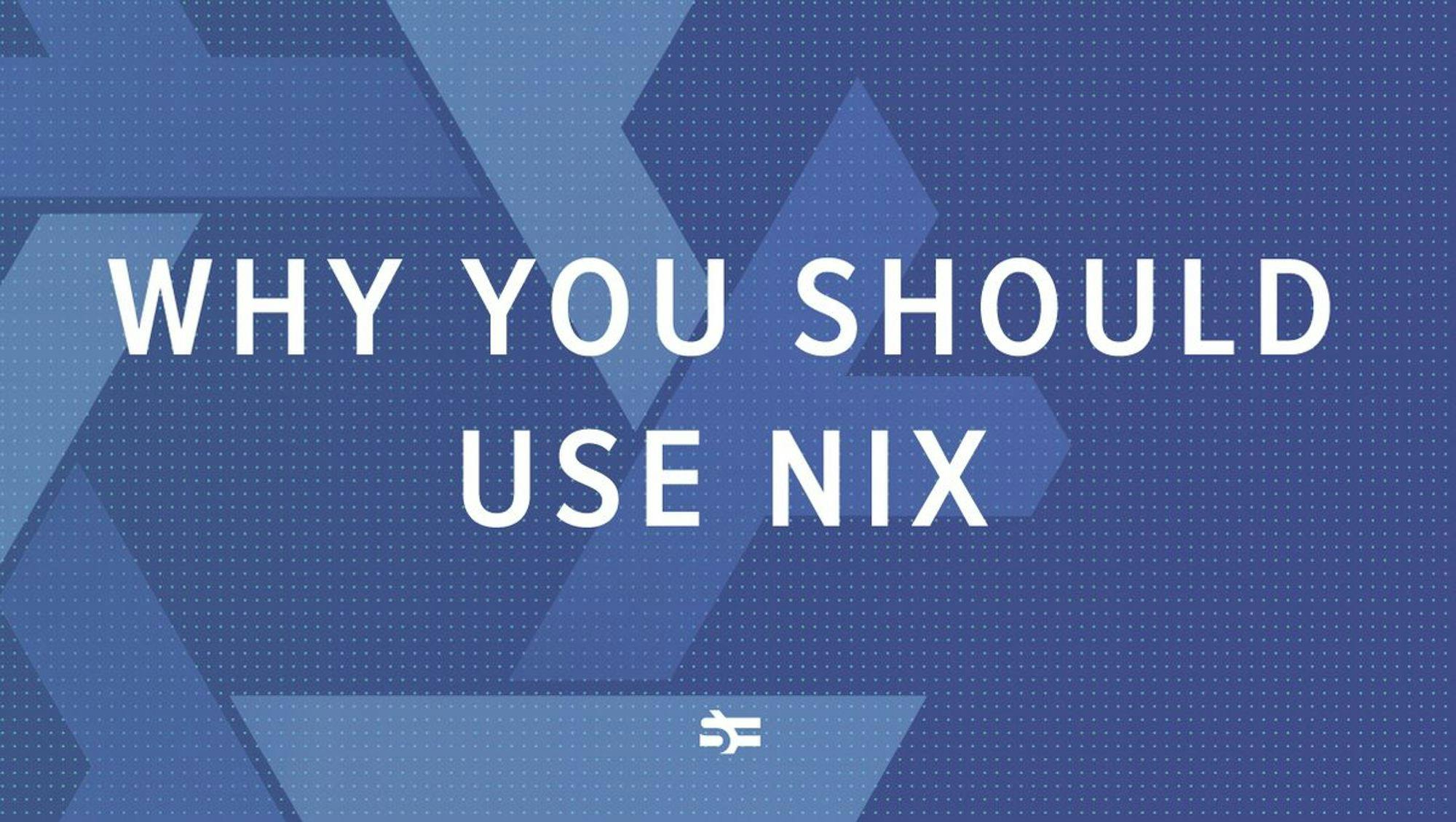 What Is Nix and Why You Should Use It